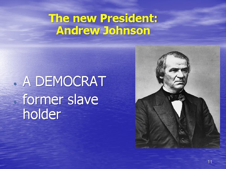 The new President: Andrew Johnson • • A DEMOCRAT former slave holder 11 