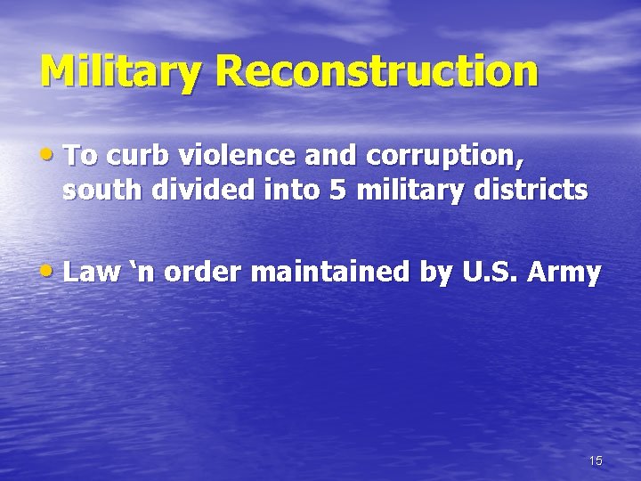 Military Reconstruction • To curb violence and corruption, south divided into 5 military districts