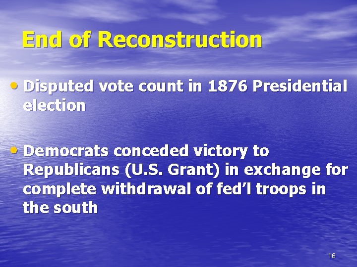 End of Reconstruction • Disputed vote count in 1876 Presidential election • Democrats conceded