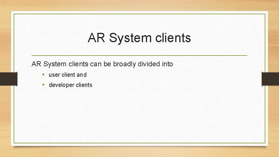 AR System clients can be broadly divided into • user client and • developer AR System clients can be broadly divided into • user client and • developer