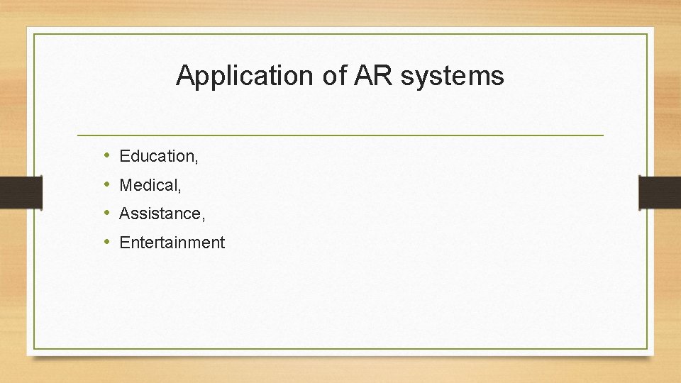 Application of AR systems • • Education, Medical, Assistance, Entertainment Application of AR systems • • Education, Medical, Assistance, Entertainment