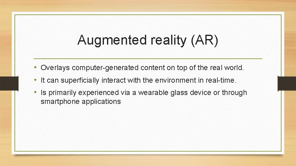 Augmented reality (AR) • Overlays computer-generated content on top of the real world. • Augmented reality (AR) • Overlays computer-generated content on top of the real world. •