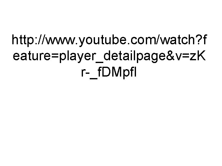 http: //www. youtube. com/watch? f eature=player_detailpage&v=z. K r-_f. DMpf. I 