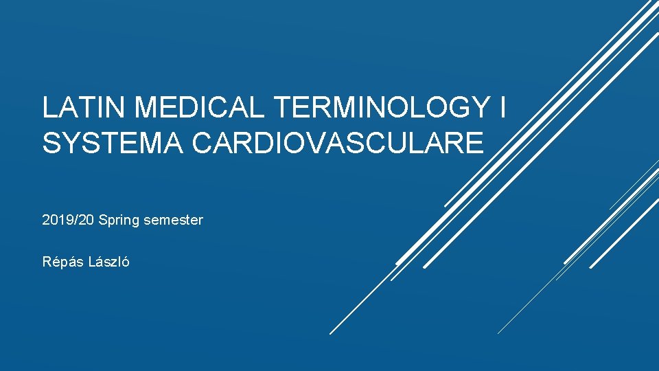 LATIN MEDICAL TERMINOLOGY I SYSTEMA CARDIOVASCULARE 2019/20 Spring semester Répás László 