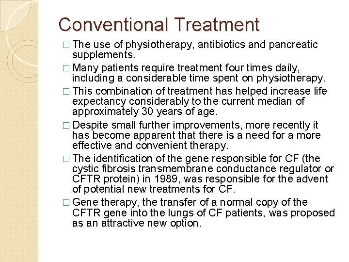 Conventional Treatment � The use of physiotherapy, antibiotics and pancreatic supplements. � Many patients