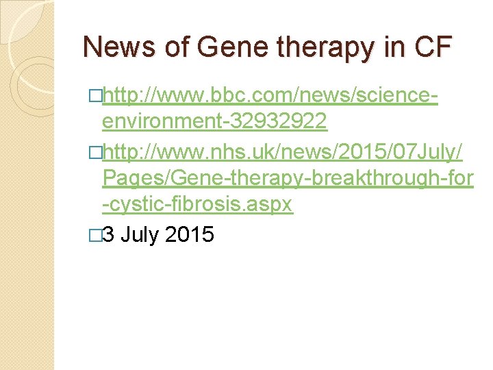 News of Gene therapy in CF �http: //www. bbc. com/news/science- environment-32932922 �http: //www. nhs.