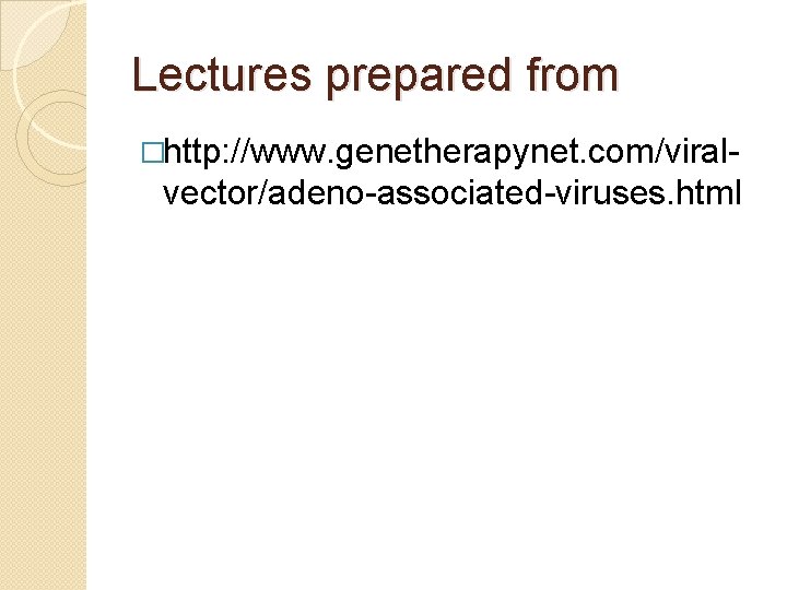Lectures prepared from �http: //www. genetherapynet. com/viral- vector/adeno-associated-viruses. html 