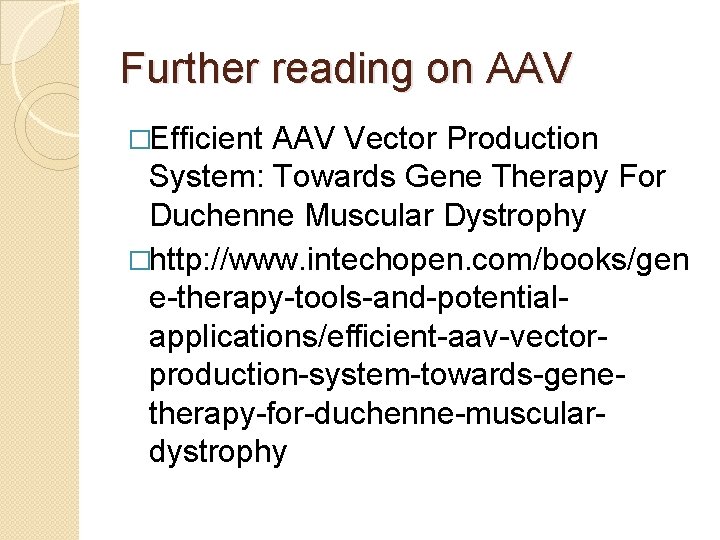 Further reading on AAV �Efficient AAV Vector Production System: Towards Gene Therapy For Duchenne