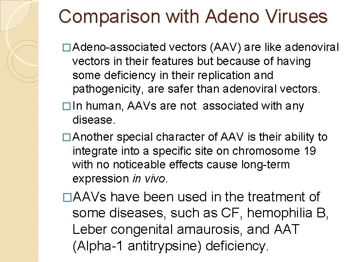 Comparison with Adeno Viruses � Adeno-associated vectors (AAV) are like adenoviral vectors in their