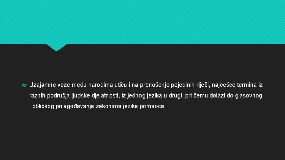  Uzajamne veze među narodima utiču i na prenošenje pojedinih riječi, najčešće termina iz