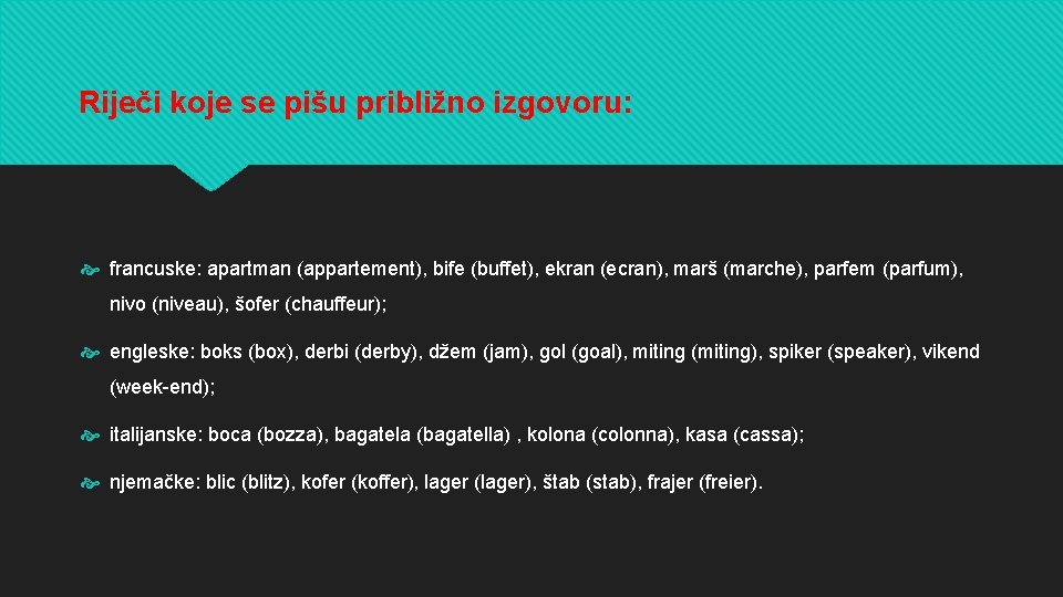 Riječi koje se pišu približno izgovoru: francuske: apartman (appartement), bife (buffet), ekran (ecran), marš