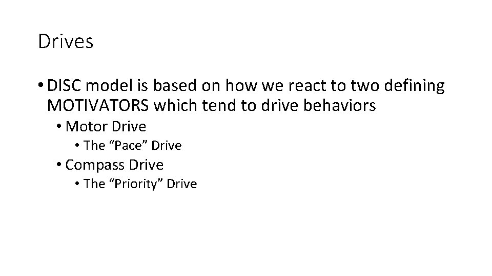 Drives • DISC model is based on how we react to two defining MOTIVATORS