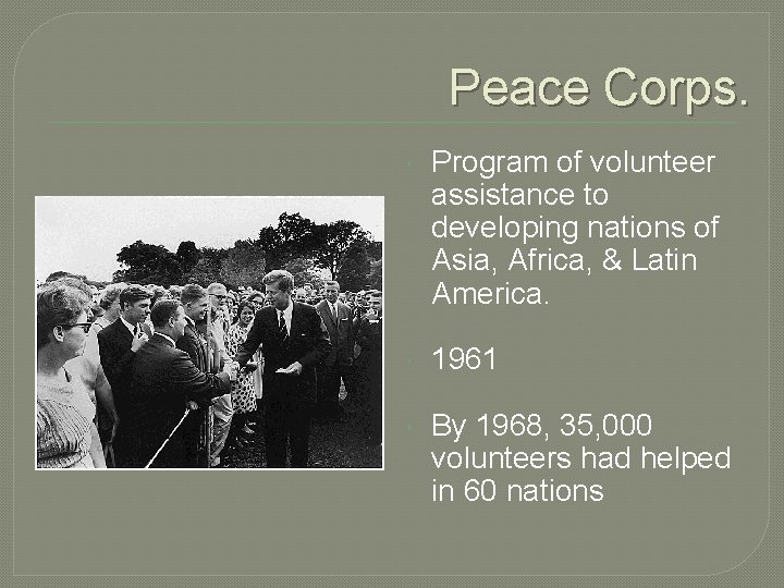 Peace Corps. Program of volunteer assistance to developing nations of Asia, Africa, & Latin