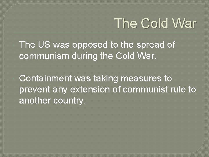 The Cold War The US was opposed to the spread of communism during the