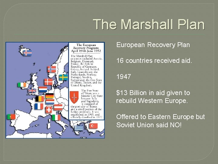 The Marshall Plan European Recovery Plan 16 countries received aid. 1947 $13 Billion in