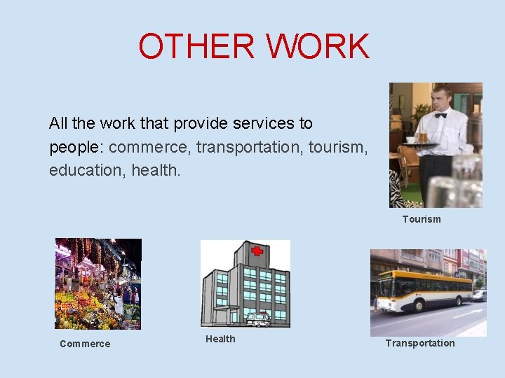 OTHER WORK All the work that provide services to people: commerce, transportation, tourism, education,