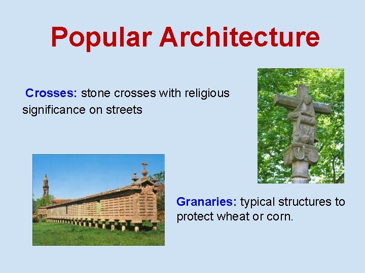 Popular Architecture Crosses: stone crosses with religious significance on streets Granaries: typical structures to