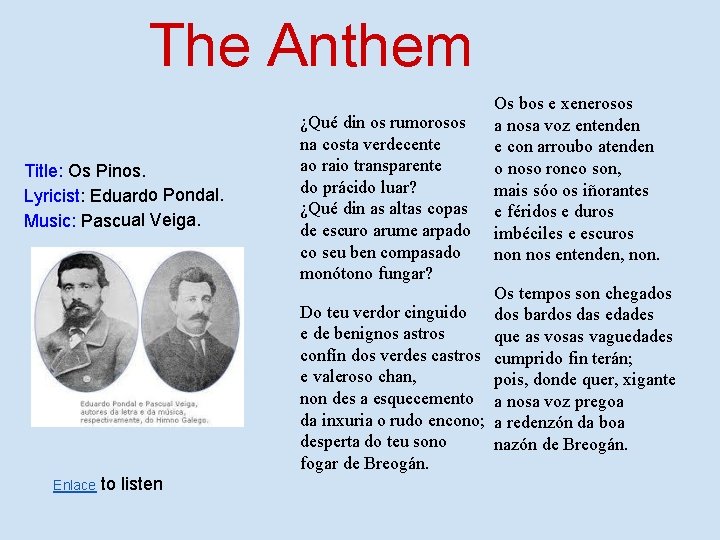 The Anthem Title: Os Pinos. Lyricist: Eduardo Pondal. Music: Pascual Veiga. ¿Qué din os