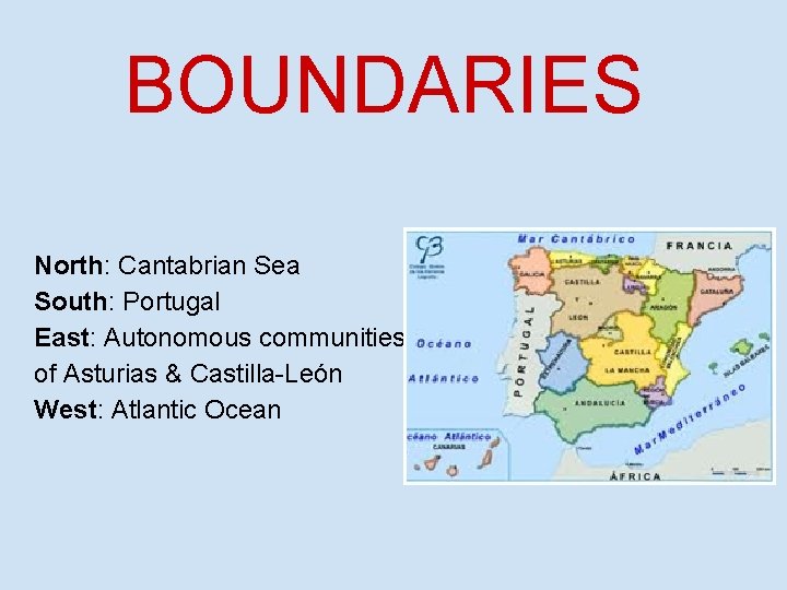 BOUNDARIES North: Cantabrian Sea South: Portugal East: Autonomous communities of Asturias & Castilla-León West: