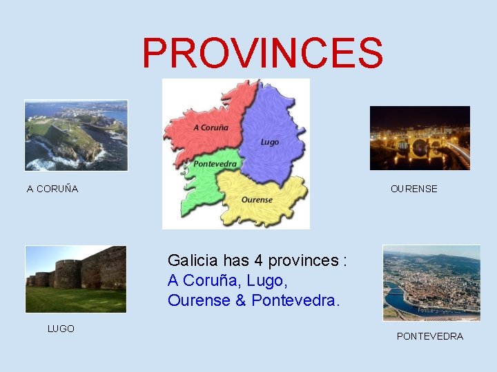 PROVINCES A CORUÑA OURENSE Galicia has 4 provinces : A Coruña, Lugo, Ourense &