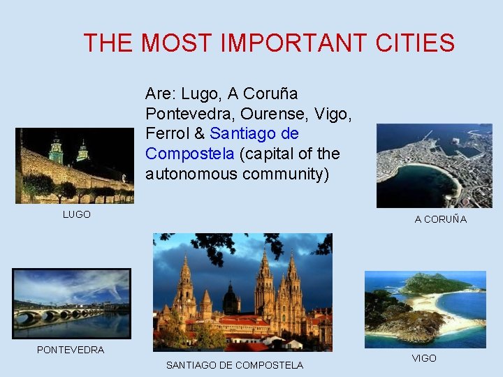 THE MOST IMPORTANT CITIES Are: Lugo, A Coruña Pontevedra, Ourense, Vigo, Ferrol & Santiago