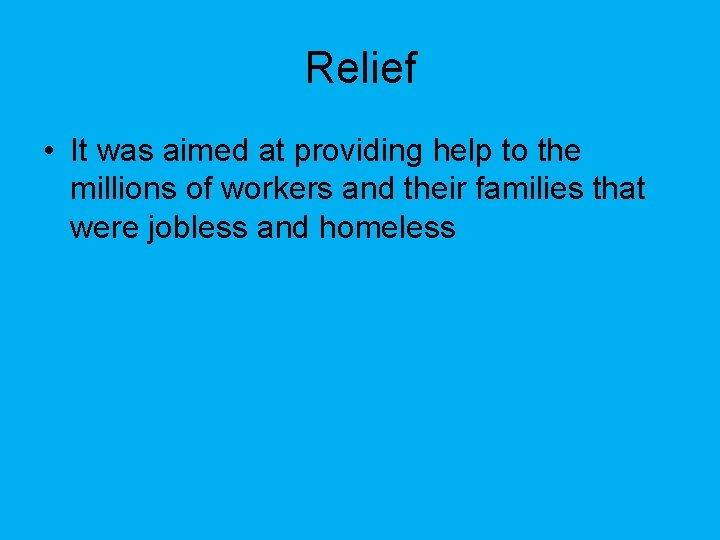 Relief • It was aimed at providing help to the millions of workers and