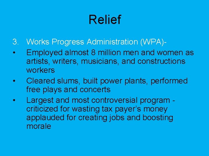 Relief 3. Works Progress Administration (WPA) • Employed almost 8 million men and women