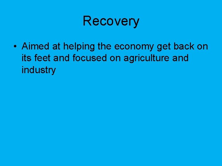Recovery • Aimed at helping the economy get back on its feet and focused