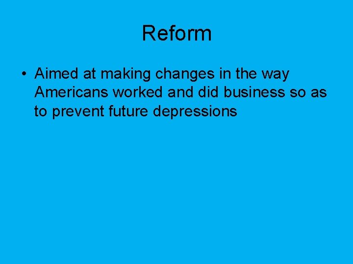 Reform • Aimed at making changes in the way Americans worked and did business