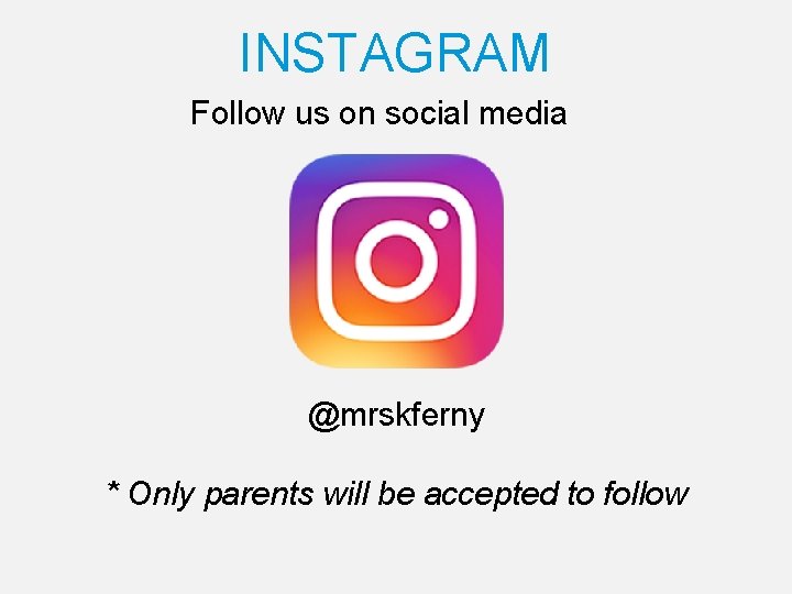 INSTAGRAM Follow us on social media @mrskferny * Only parents will be accepted to