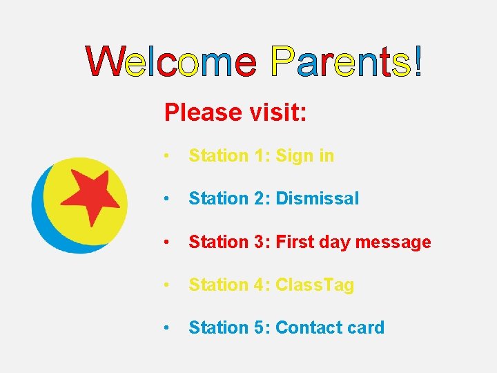 Welcome Parents! Please visit: • Station 1: Sign in • Station 2: Dismissal •