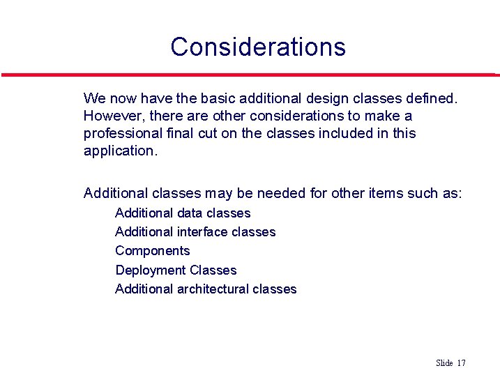 Considerations l l We now have the basic additional design classes defined. However, there