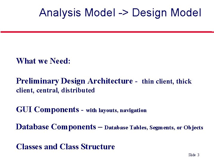 Analysis Model -> Design Model What we Need: Preliminary Design Architecture - thin client,
