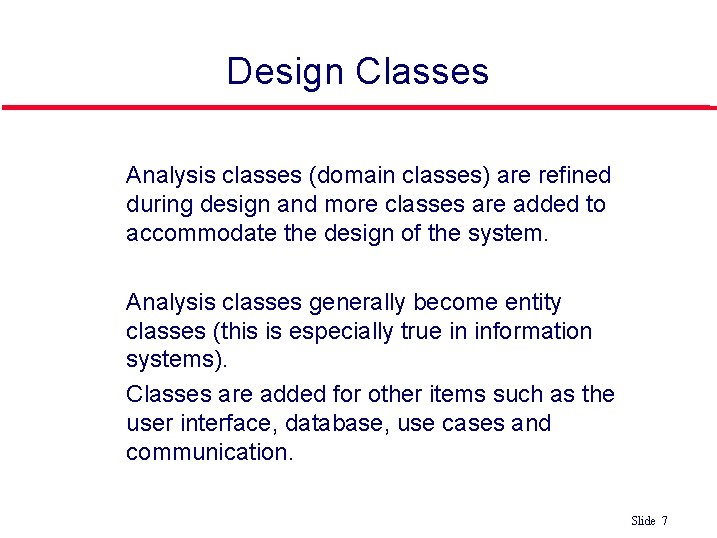 Design Classes l l l Analysis classes (domain classes) are refined during design and