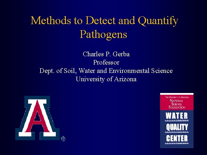 Methods to Detect and Quantify Pathogens Charles P. Gerba Professor Dept. of Soil, Water