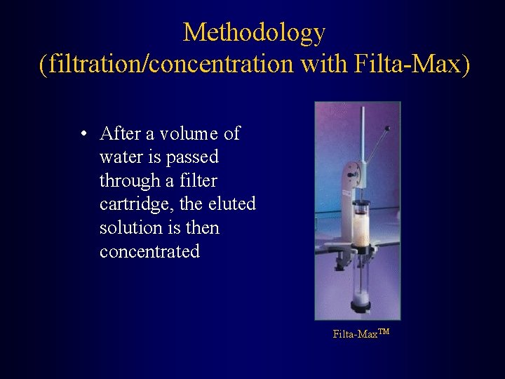 Methodology (filtration/concentration with Filta-Max) • After a volume of water is passed through a