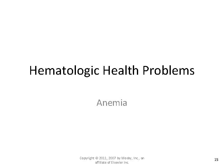 Hematologic Health Problems Anemia Copyright © 2011, 2007 by Mosby, Inc. , an affiliate