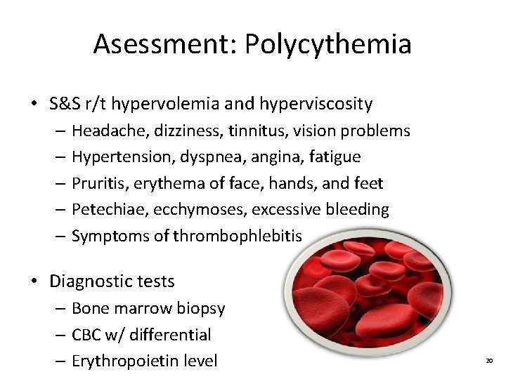Asessment: Polycythemia • S&S r/t hypervolemia and hyperviscosity – Headache, dizziness, tinnitus, vision problems