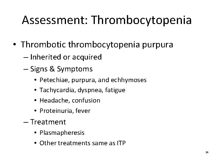 Assessment: Thrombocytopenia • Thrombotic thrombocytopenia purpura – Inherited or acquired – Signs & Symptoms
