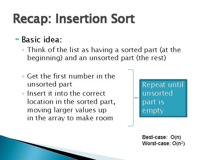 Recap: Insertion Sort Basic idea: ◦ Think of the list as having a sorted