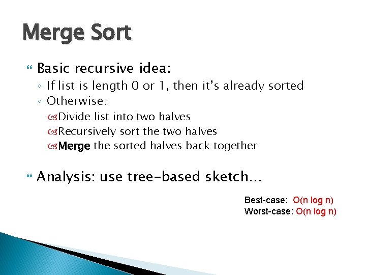 Merge Sort Basic recursive idea: ◦ If list is length 0 or 1, then