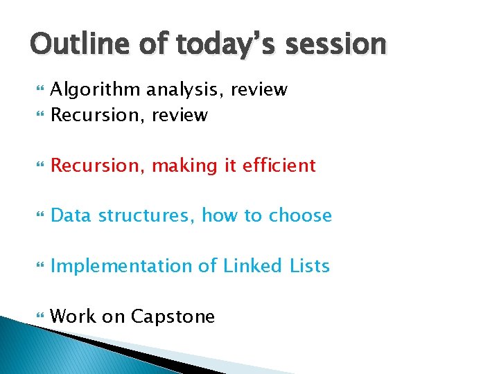 Outline of today’s session Algorithm analysis, review Recursion, making it efficient Data structures, how