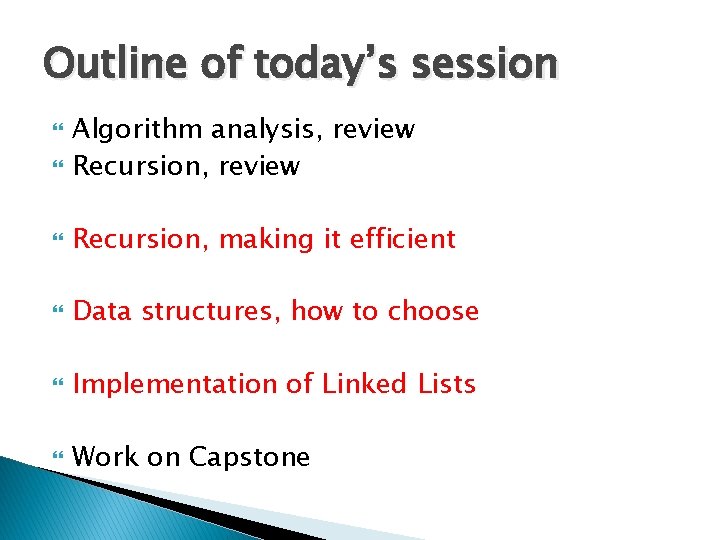 Outline of today’s session Algorithm analysis, review Recursion, making it efficient Data structures, how