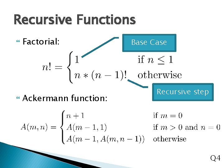 Recursive Functions Factorial: Ackermann function: Base Case Recursive step Q 4 