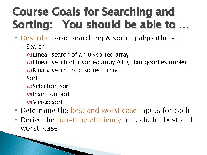 Course Goals for Searching and Sorting: You should be able to … Describe basic