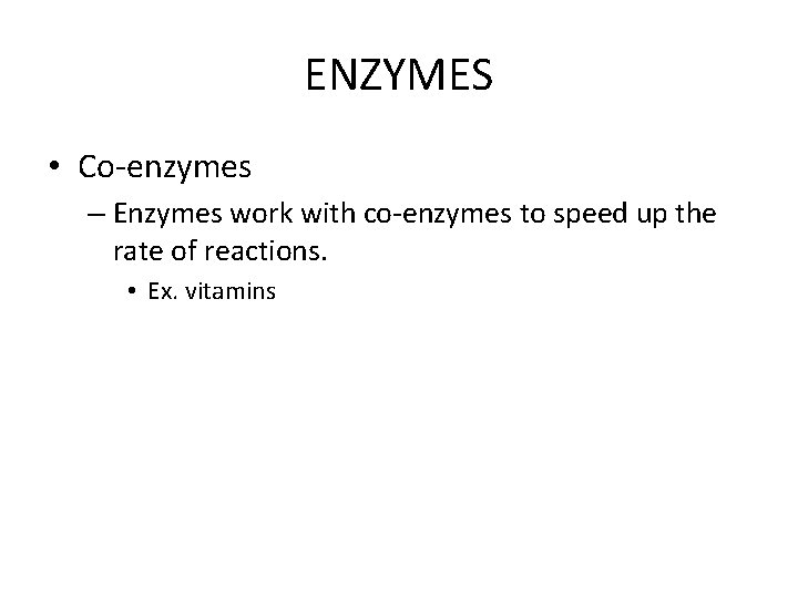 ENZYMES • Co-enzymes – Enzymes work with co-enzymes to speed up the rate of