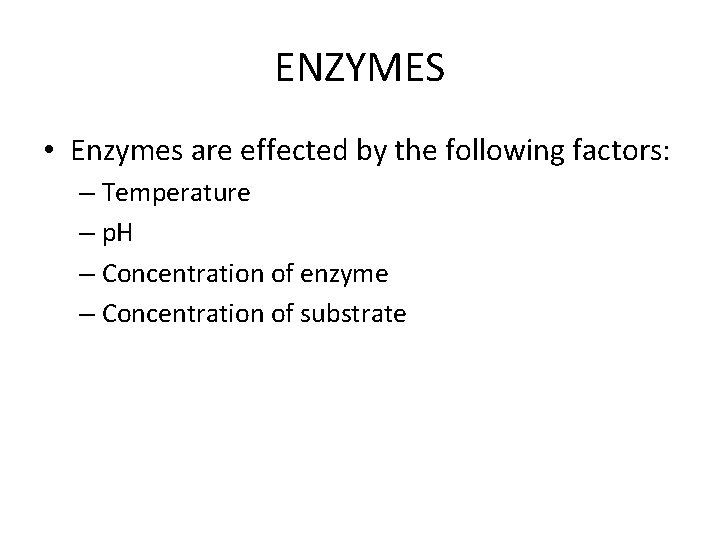 ENZYMES • Enzymes are effected by the following factors: – Temperature – p. H