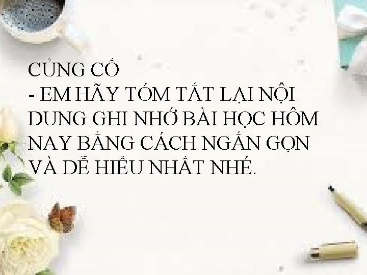 CỦNG CỐ - EM HÃY TÓM TẮT LẠI NỘI DUNG GHI NHỚ BÀI HỌC