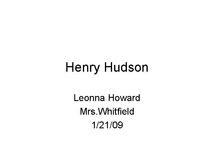 Henry Hudson Leonna Howard Mrs. Whitfield 1/21/09 