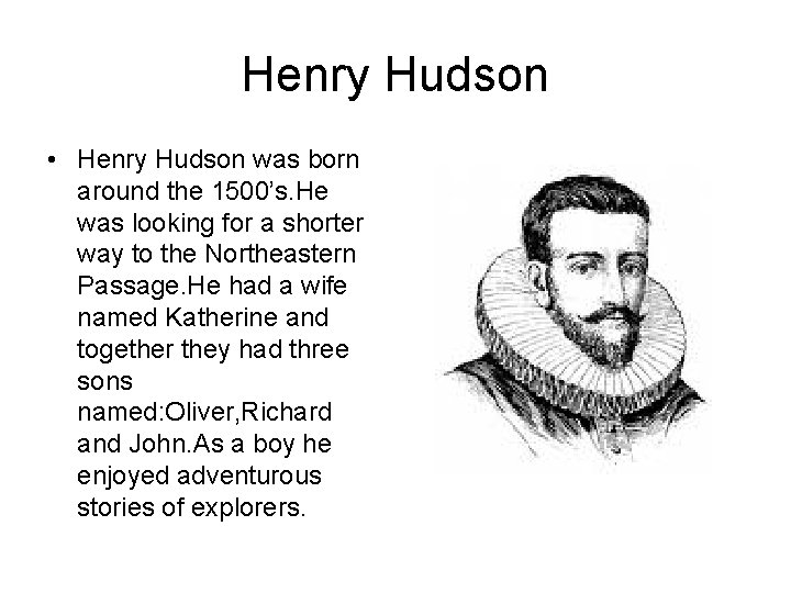 Henry Hudson • Henry Hudson was born around the 1500’s. He was looking for